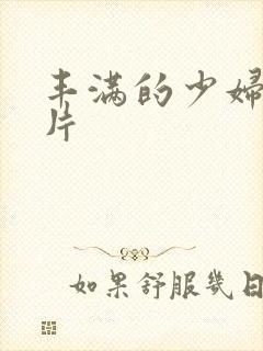 丰满的少妇一级片