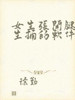 女生张开腿给男生捅的软件