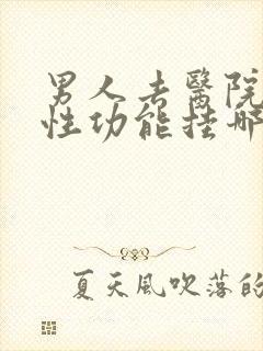 男人去医院检查性功能挂哪科