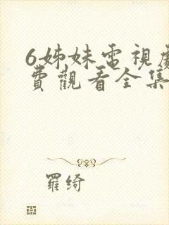 6姊妹电视剧免费观看全集高清