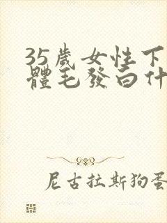 35岁女性下身体毛发白什么原因