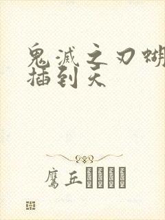 鬼灭之刃蝴蝶忍插到天