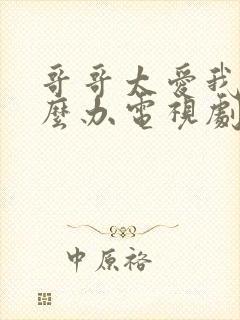 哥哥太爱我了怎么办电视剧完整版