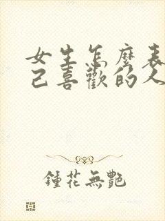 女生怎么表白自己喜欢的人