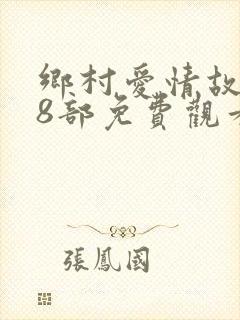 乡村爱情故事18部免费观看全集高清封面