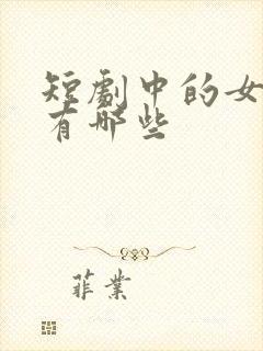 短剧中的女演员有哪些