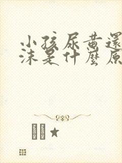 小孩尿黄还有泡沫是什么原因引起的