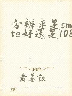 分辨率是smpte好还是1080p好