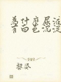 为什么尿液里面有白色沉淀物