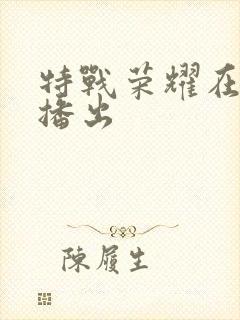 特战荣耀在哪里播出