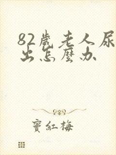 82岁老人尿不出怎么办