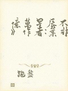 亿万星辰不及你》作者:叶非夜