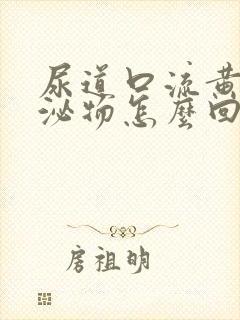 尿道口流黄色分泌物怎么回事封面