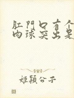 肛门口有个黄色肉球突出是怎么回事