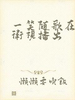 一笑随歌在哪个卫视播出