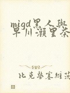 migd黑人与早川濑里奈