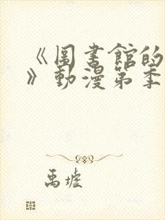 《图书馆的女友》动漫第季免费观看