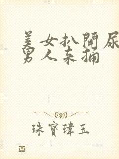 美女扒开尿口让男人来捅