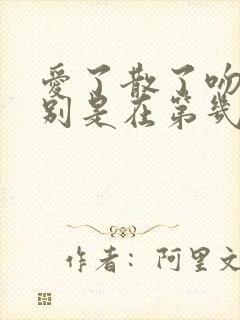 爱了散了吻戏分别是在第几集