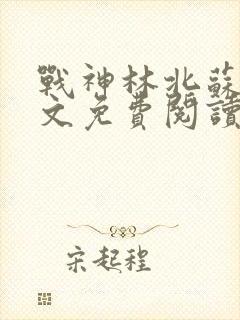 战神林北苏婉全文免费阅读封面