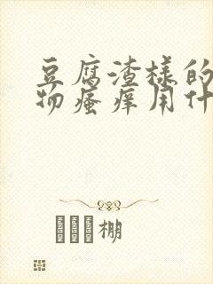 豆腐渣样的分泌物瘙痒用什么药封面