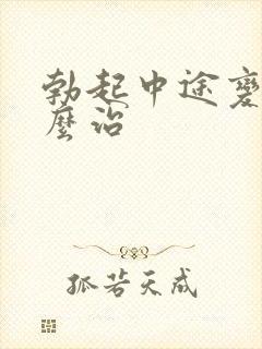 勃起中途变软怎么治