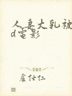 人妻大乳被揉hd电影