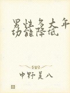 男性多大年龄性功能降低