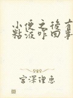 小便之后有透明粘液咋回事