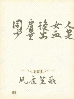 同房后女人阴道少量出血是什么情况