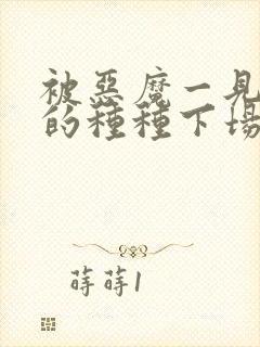 被恶魔一见钟情的种种下场小说