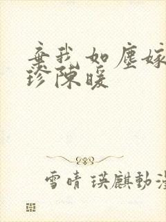 弃我如尘嫁你为珍陈暖