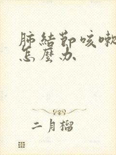 肺结节咳嗽严重怎么办