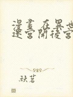 漫画 在异世界迷宫开后宫