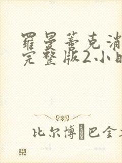 罗曼蒂克消亡史完整版2小时5分