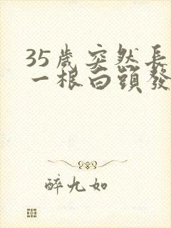 35岁突然长了一根白头发