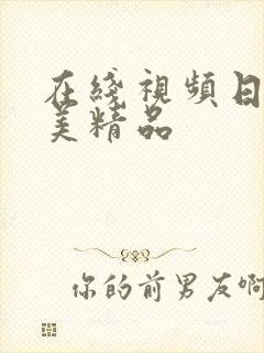 在线视频日韩欧美精品