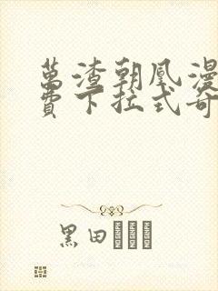 万渣朝凰漫画免费下拉式奇妙漫画