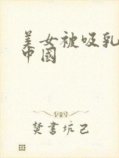 美女被吸乳羞羞中国