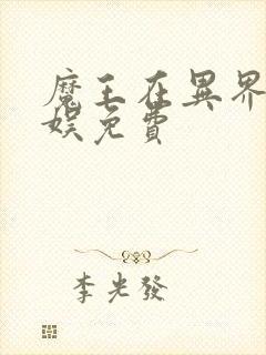 魔王在异界搞文娱免费