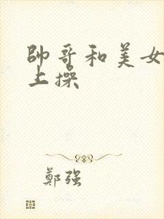 帅哥和美女在床上操