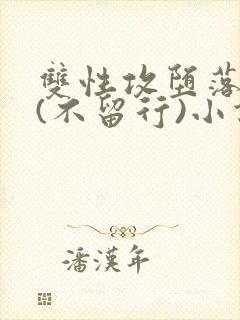 双性攻堕落日常(不留行)小说全文最新