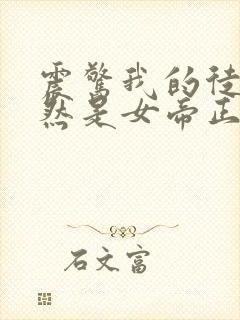 震惊我的徒弟居然是女帝正版