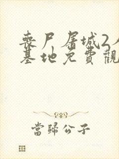 丧尸屠城2人类基地免费观看