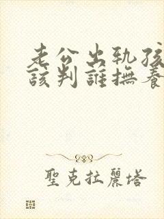 老公出轨孩子应该判谁抚养