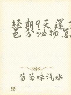 经期9天还有褐色分泌物怎么回事