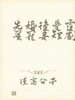先婚后爱霍总甜蜜宠妻短剧