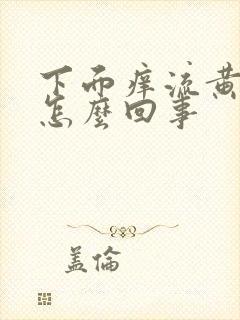 下面痒流黄水事怎么回事