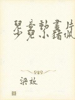 儿童动画片大全少儿小猪佩奇