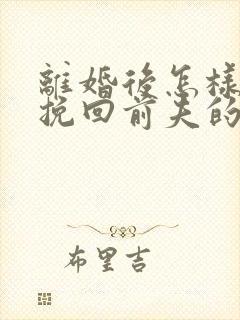 离婚后怎样复婚挽回前夫的心